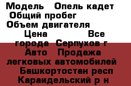  › Модель ­ Опель кадет › Общий пробег ­ 500 000 › Объем двигателя ­ 1 600 › Цена ­ 45 000 - Все города, Серпухов г. Авто » Продажа легковых автомобилей   . Башкортостан респ.,Караидельский р-н